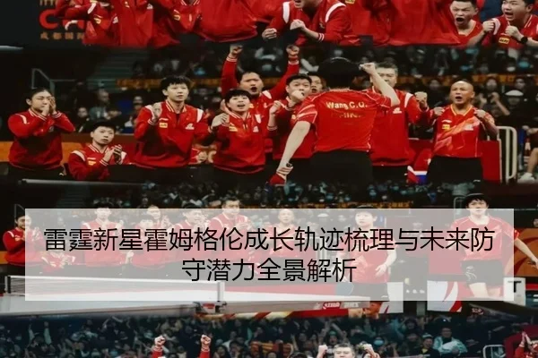 雷霆新星霍姆格伦成长轨迹梳理与未来防守潜力全景解析