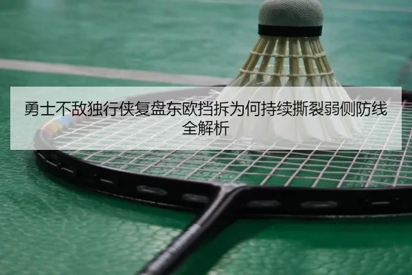 勇士不敌独行侠复盘东欧挡拆为何持续撕裂弱侧防线全解析