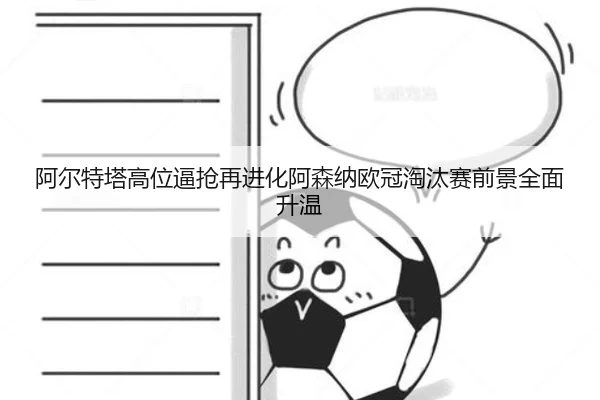 阿尔特塔高位逼抢再进化阿森纳欧冠淘汰赛前景全面升温