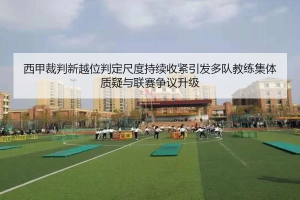 西甲裁判新越位判定尺度持续收紧引发多队教练集体质疑与联赛争议升级