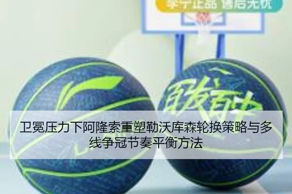 卫冕压力下阿隆索重塑勒沃库森轮换策略与多线争冠节奏平衡方法