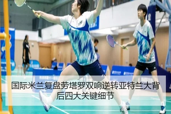 国际米兰复盘劳塔罗双响逆转亚特兰大背后四大关键细节